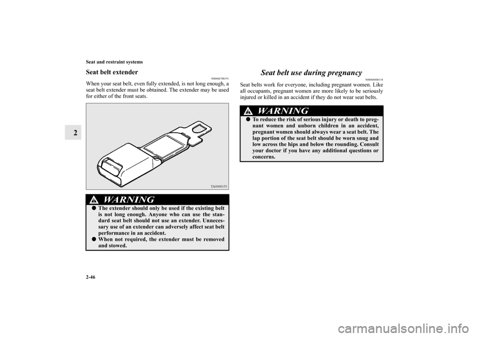 MITSUBISHI OUTLANDER 2010 2.G Manual PDF 2-46 Seat and restraint systems
2
Seat belt extender
N00406700191
When your seat belt, even fully extended, is not long enough, a
seat belt extender must be obtained. The extender may be used
for eith