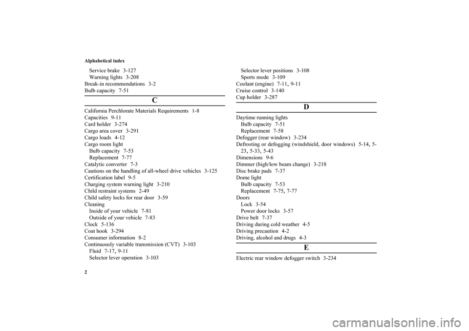 MITSUBISHI OUTLANDER 2010 2.G User Guide Alphabetical index
2Service brake 3-127
Warning lights 3-208
Break-in recommendations 3-2
Bulb capacity 7-51
C
California Perchlorate Materials Requirements 1-8
Capacities 9-11
Card holder 3-274
Cargo