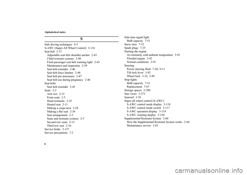 MITSUBISHI OUTLANDER 2010 2.G Owners Manual Alphabetical index
6
S
Safe driving techniques 4-5
S-AWC (Super-All Wheel Control) 3-116
Seat belt 2-37
Adjustable seat belt shoulder anchor 2-43
Child restraint systems 2-49
Front passenger seat belt