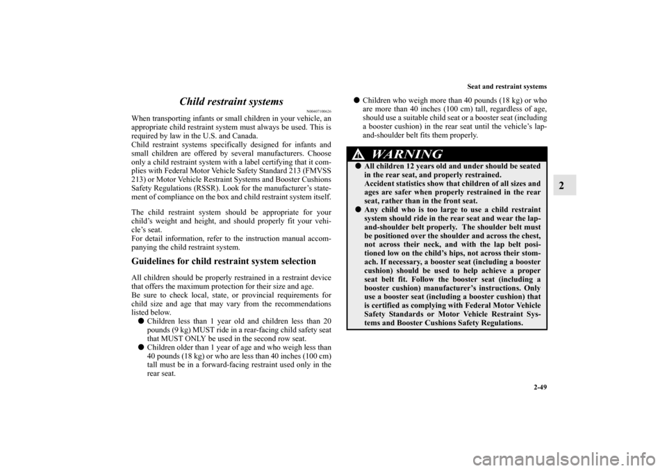 MITSUBISHI OUTLANDER 2010 2.G Manual PDF Seat and restraint systems
2-49
2 Child restraint systems
N00407100626
When transporting infants or small children in your vehicle, an
appropriate child restraint system must always be used. This is
r