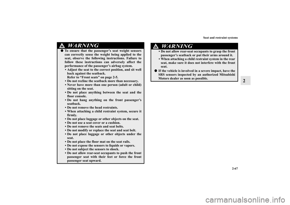 MITSUBISHI OUTLANDER 2010 2.G Owners Manual Seat and restraint systems
2-67
2

To ensure that the passenger’s seat weight sensors
can correctly sense the weight being applied to the
seat, observe the following instructions. Failure to
follow