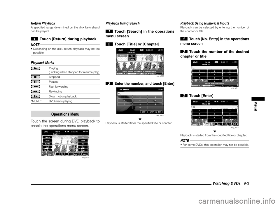 MITSUBISHI OUTLANDER 2011 2.G MMCS Manual Watching DVDs   9-3
Visual
Return PlaybackA speci� ed range determined on the disk beforehand 
can be played.
 1  Touch [Return] during playback
NOTE
 possible.
Playback Marks
Playing
(Blinking when s