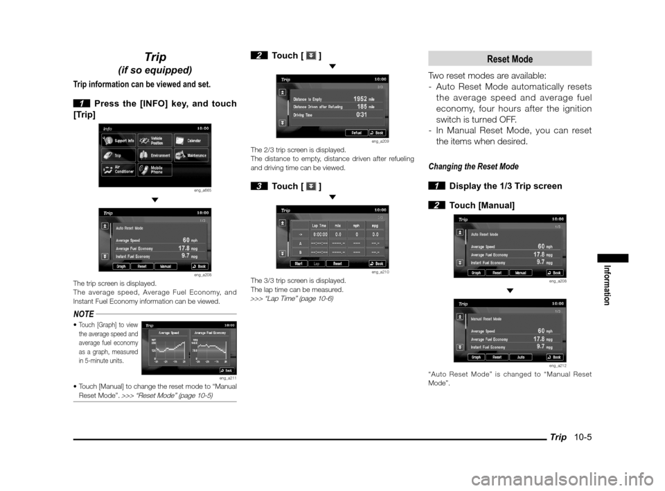 MITSUBISHI OUTLANDER 2011 2.G MMCS Manual Trip   10-5
Information
Trip
(if so equipped)
Trip information can be viewed and set.
 
1  Press the [INFO] key, and touch 
[Trip]
eng_a665 
eng_a208The trip screen is displayed.
The average speed, Av