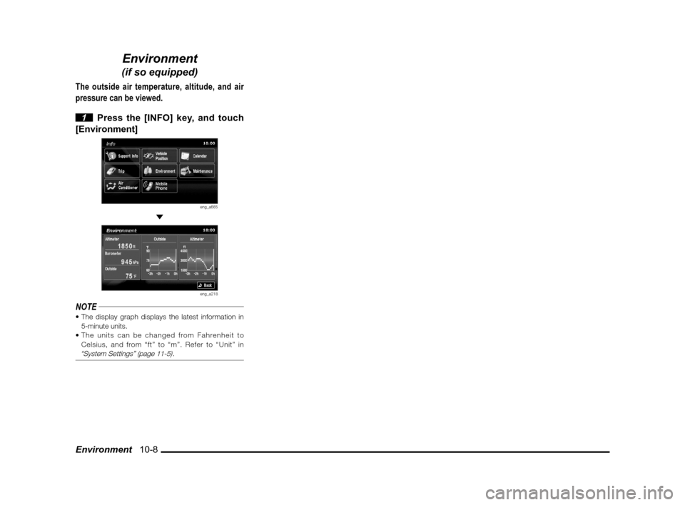 MITSUBISHI OUTLANDER 2011 2.G MMCS Manual Environment   10-8
Environment
(if so equipped)
The outside air temperature, altitude, and air 
pressure can be viewed.
 
1  Press the [INFO] key, and touch 
[Environment]
eng_a665 
eng_a218
NOTE
5-mi