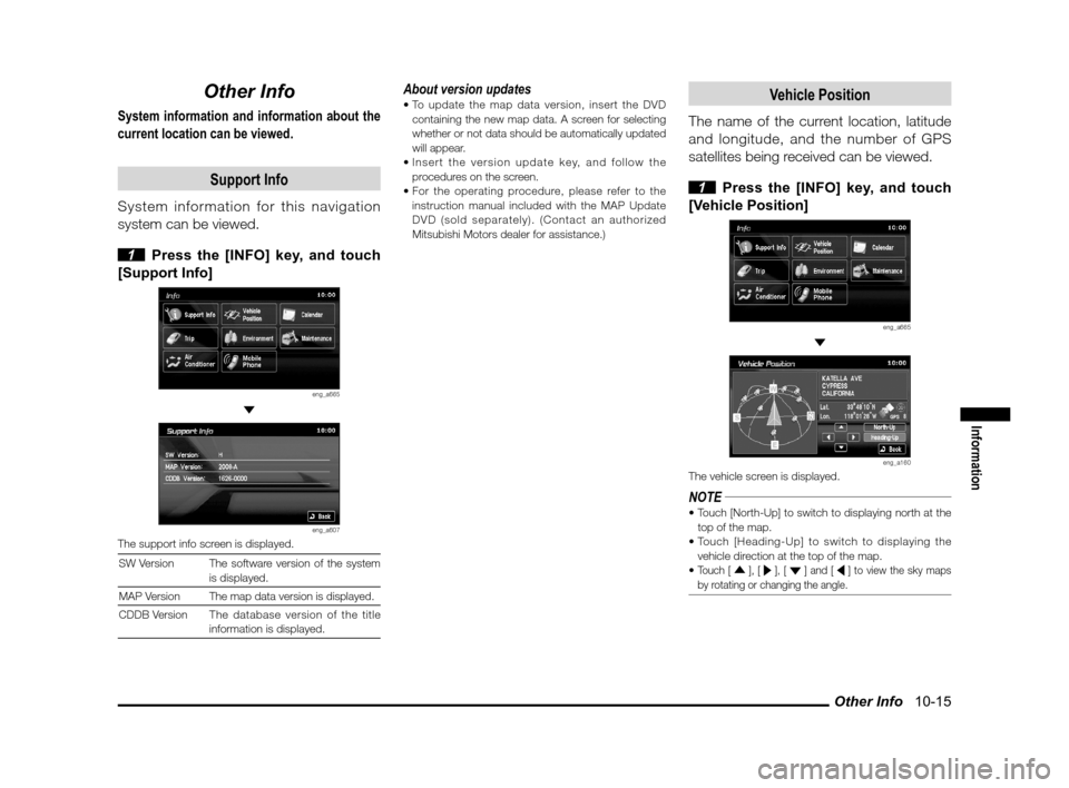 MITSUBISHI OUTLANDER 2011 2.G MMCS Manual Other Info   10-15
Information
Other Info
System information and information about the 
current location can be viewed.
Support Info
System information for this navigation 
system can be viewed.
 
1  