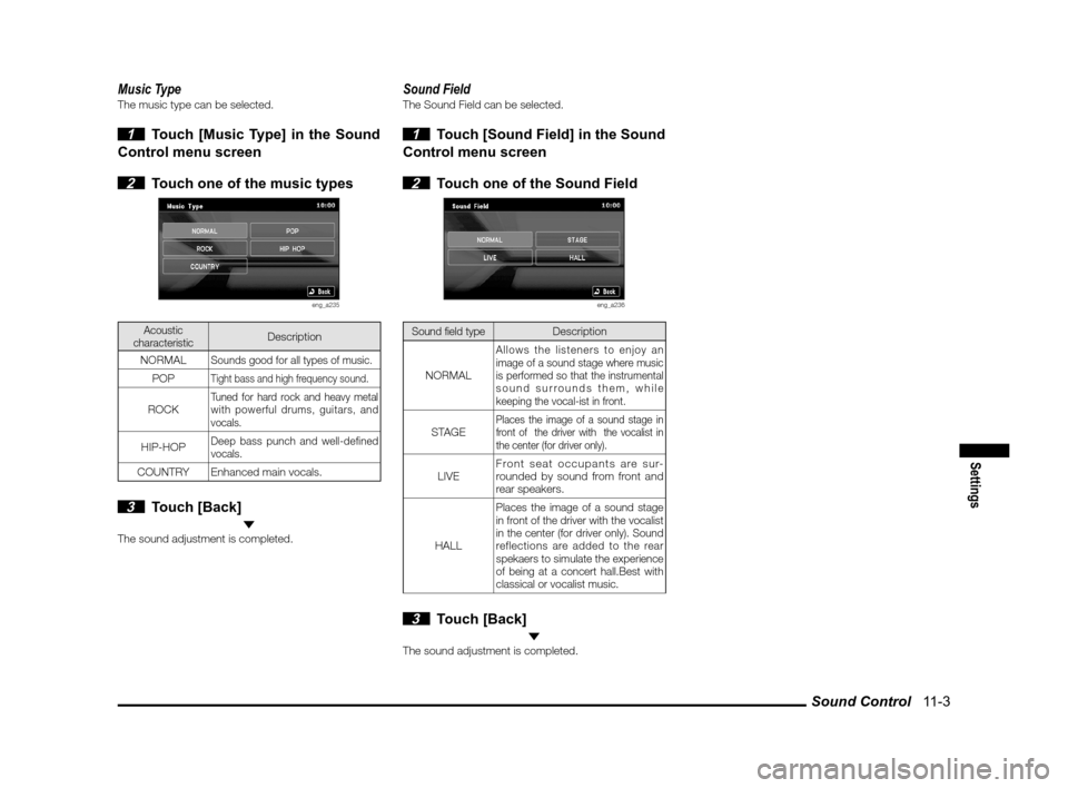 MITSUBISHI OUTLANDER 2011 2.G MMCS Manual Sound Control   11-3
Settings
Music TypeThe music type can be selected.
 1  Touch [Music Type] in the Sound 
Control menu screen
 
2  Touch one of the music types
eng_a235
Acoustic 
characteristicDesc
