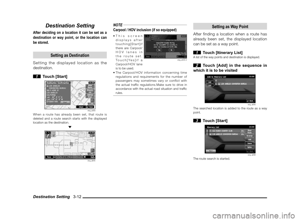 MITSUBISHI OUTLANDER 2011 2.G MMCS Manual Destination Setting   3-12
Destination Setting
After deciding on a location it can be set as a 
destination or way point, or the location can 
be stored.
Setting as Destination
Setting the displayed l