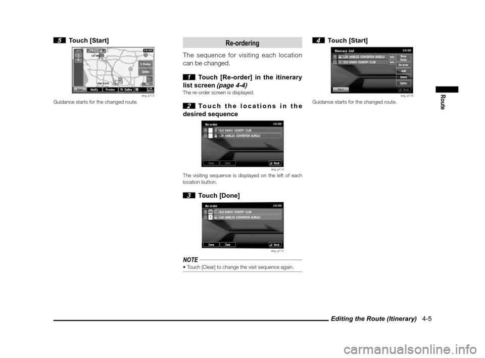 MITSUBISHI OUTLANDER 2011 2.G MMCS Manual Editing the Route (Itinerary)   4-5
Route
 5 Touch [Start]
eng_a113Guidance starts for the changed route.
Re-ordering
The sequence for visiting each location 
can be changed.
 
1  Touch [Re-order] in 