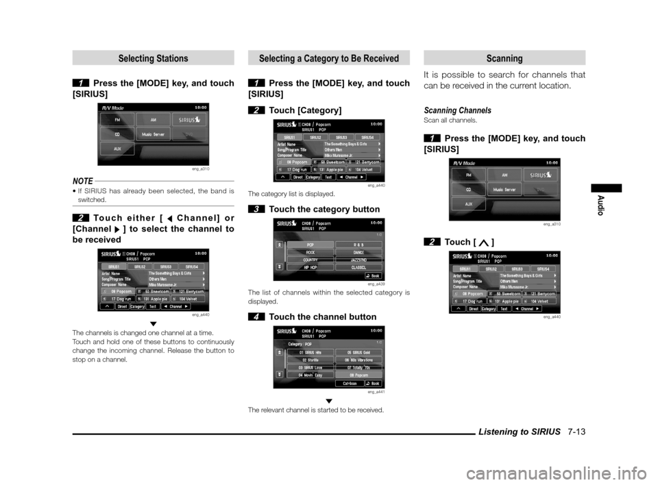 MITSUBISHI OUTLANDER 2011 2.G MMCS Manual Listening to SIRIUS   7-13
Audio
Selecting Stations
 1  Press the [MODE] key, and touch 
[SIRIUS]
eng_a310
NOTE
switched.
 2  Touch either [  Channel] or 
[Channel 
  ] to select the channel to 
be re