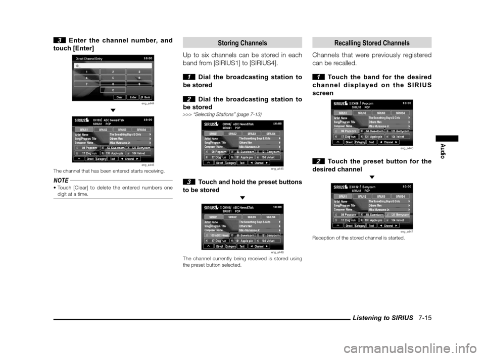 MITSUBISHI OUTLANDER 2011 2.G MMCS Manual Listening to SIRIUS   7-15
Audio
 3  Enter the channel number, and 
touch [Enter]
eng_a444 
eng_a445The channel that has been entered starts receiving.
NOTE
digit at a time.
Storing Channels
Up to six