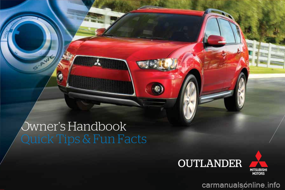 MITSUBISHI OUTLANDER 2011 2.G Owners Handbook OUTLANDER
Quick Tips & Fun Facts
www.mitsubishicars.com
ACAD-P0\f000 (10\b10)
Owner’s \fandbook
CLIENT : MITSUBISHI
A GENC Y: IMGPS
DA TE: 9 .21.2010 INK:
4\bC PROCES S
DESIGNER: C. LAMBIASE
MITSUBISHI OUTLANDER 2011 2.G Owners Handbook OUTLANDER
Quick Tips & Fun Facts
www.mitsubishicars.com
ACAD-P0\f000 (10\b10)
Owner’s \fandbook
CLIENT : MITSUBISHI
A GENC Y: IMGPS
DA TE: 9 .21.2010 INK:
4\bC PROCES S
DESIGNER: C. LAMBIASE