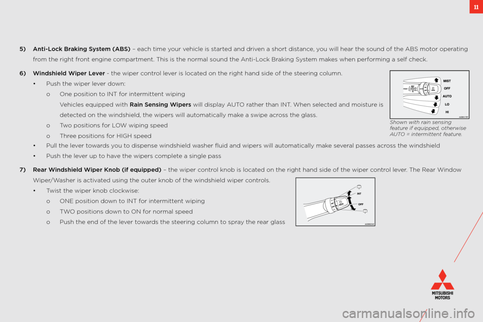 MITSUBISHI OUTLANDER 2011 2.G Owners Handbook 11
5)  Anti-L\b\fk Braking System (ABS) – each time your vehicle is started and driven a short distance, you will hear the sou\:nd of the abs motor operating 
from the right front engine compartment MITSUBISHI OUTLANDER 2011 2.G Owners Handbook 11
5)  Anti-L\b\fk Braking System (ABS) – each time your vehicle is started and driven a short distance, you will hear the sou\:nd of the abs motor operating 
from the right front engine compartment