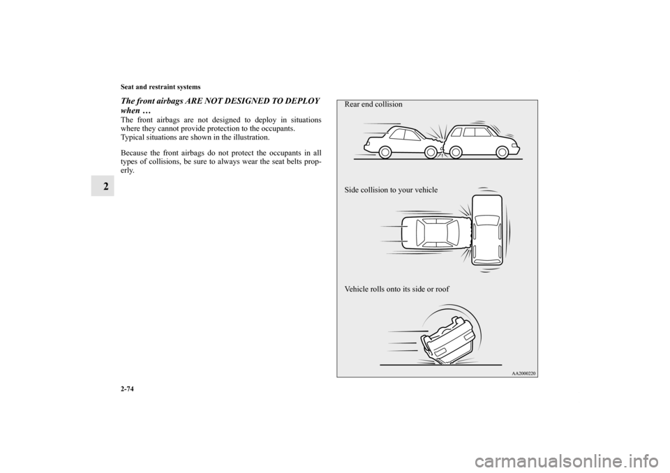 MITSUBISHI OUTLANDER 2011 2.G Owners Manual 2-74 Seat and restraint systems
2
The front airbags ARE NOT DESIGNED TO DEPLOY 
when …The front airbags are not designed to deploy in situations
where they cannot provide protection to the occupants