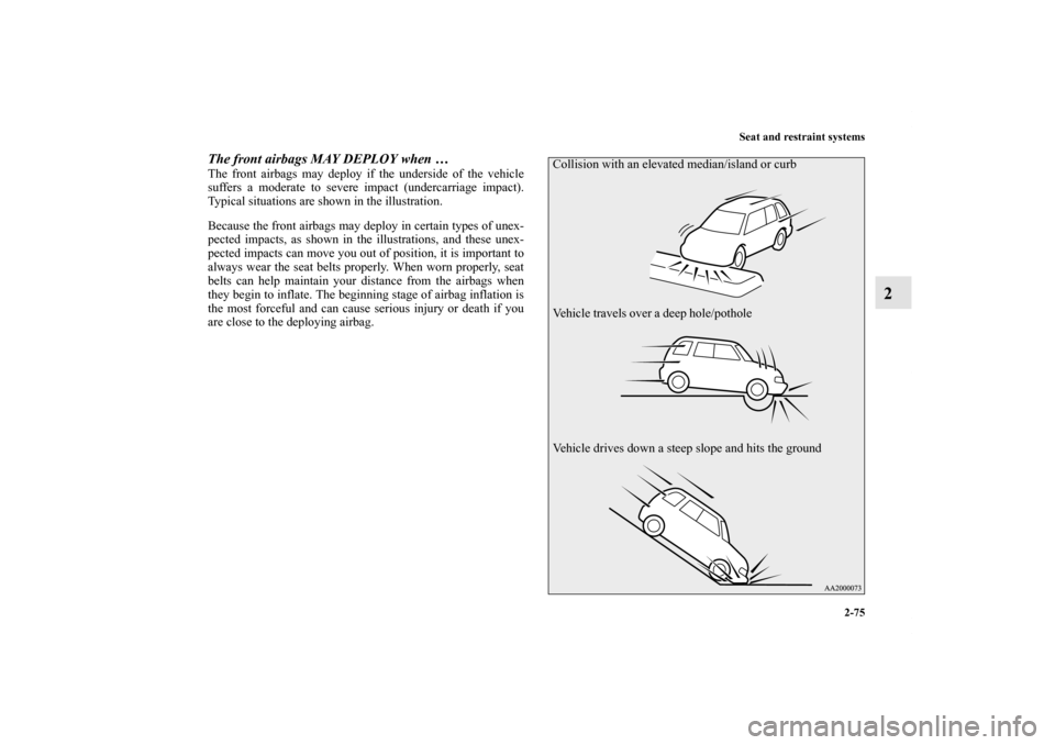 MITSUBISHI OUTLANDER 2011 2.G Owners Manual Seat and restraint systems
2-75
2
The front airbags MAY DEPLOY when …The front airbags may deploy if the underside of the vehicle
suffers a moderate to severe impact (undercarriage impact).
Typical 