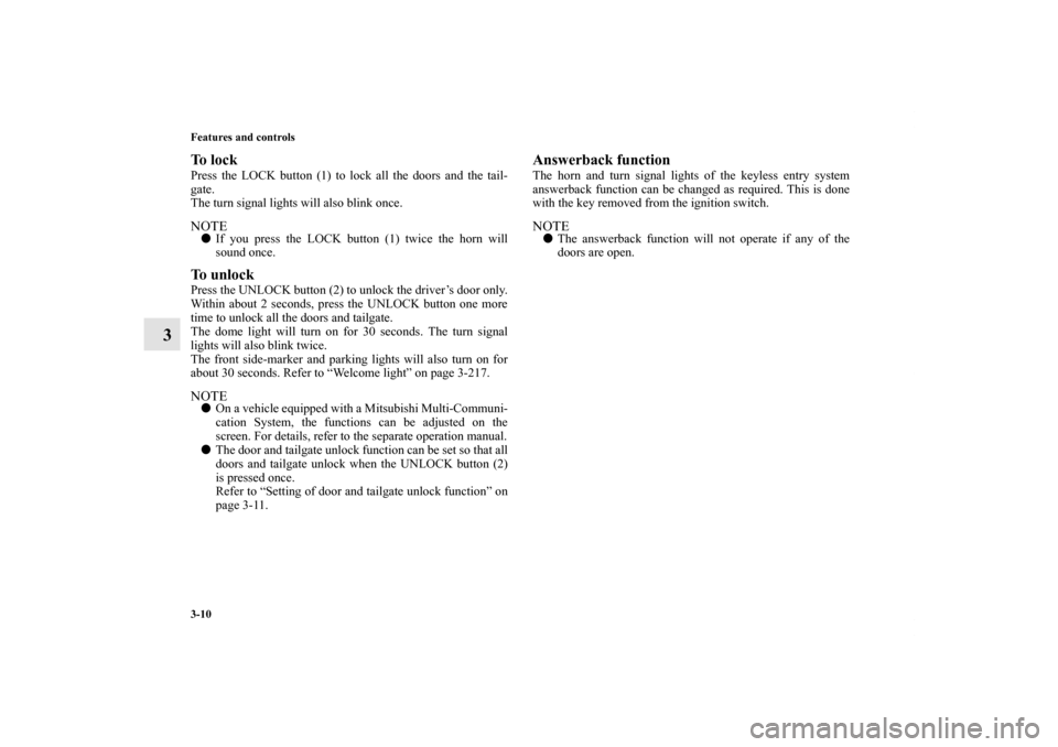 MITSUBISHI OUTLANDER 2011 2.G Owners Manual 3-10 Features and controls
3
To  l o c kPress the LOCK button (1) to lock all the doors and the tail-
gate.
The turn signal lights will also blink once.NOTEIf you press the LOCK button (1) twice the 