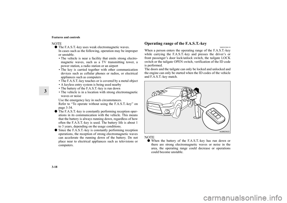 MITSUBISHI OUTLANDER 2011 2.G Owners Manual 3-18 Features and controls
3
NOTEThe F.A.S.T.-key uses weak electromagnetic waves.
In cases such as the following, operation may be improper
or unstable.
• The vehicle is near a facility that emits