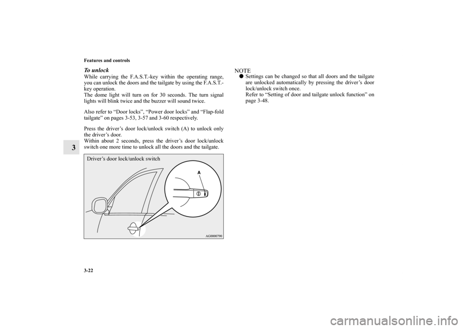 MITSUBISHI OUTLANDER 2011 2.G Owners Manual 3-22 Features and controls
3
To unlockWhile carrying the F.A.S.T.-key within the operating range,
you can unlock the doors and the tailgate by using the F.A.S.T.-
key operation.
The dome light will tu