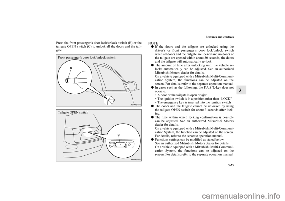MITSUBISHI OUTLANDER 2011 2.G Owners Manual Features and controls
3-23
3
Press the front passenger’s door lock/unlock switch (B) or the
tailgate OPEN switch (C) to unlock all the doors and the tail-
gate.
NOTEIf the doors and the tailgate ar