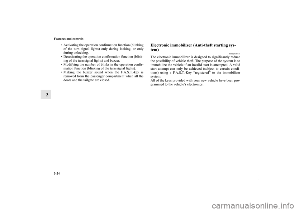 MITSUBISHI OUTLANDER 2011 2.G Owners Manual 3-24 Features and controls
3
• Activating the operation confirmation function (blinking
of the turn signal lights) only during locking, or only
during unlocking.
• Deactivating the operation confi