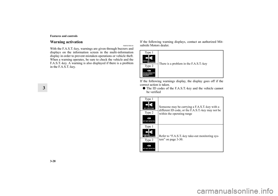 MITSUBISHI OUTLANDER 2011 2.G Owners Manual 3-28 Features and controls
3
Warning activation
N00503500186
With the F.A.S.T.-key, warnings are given through buzzers and
displays on the information screen in the multi-information
display in order 