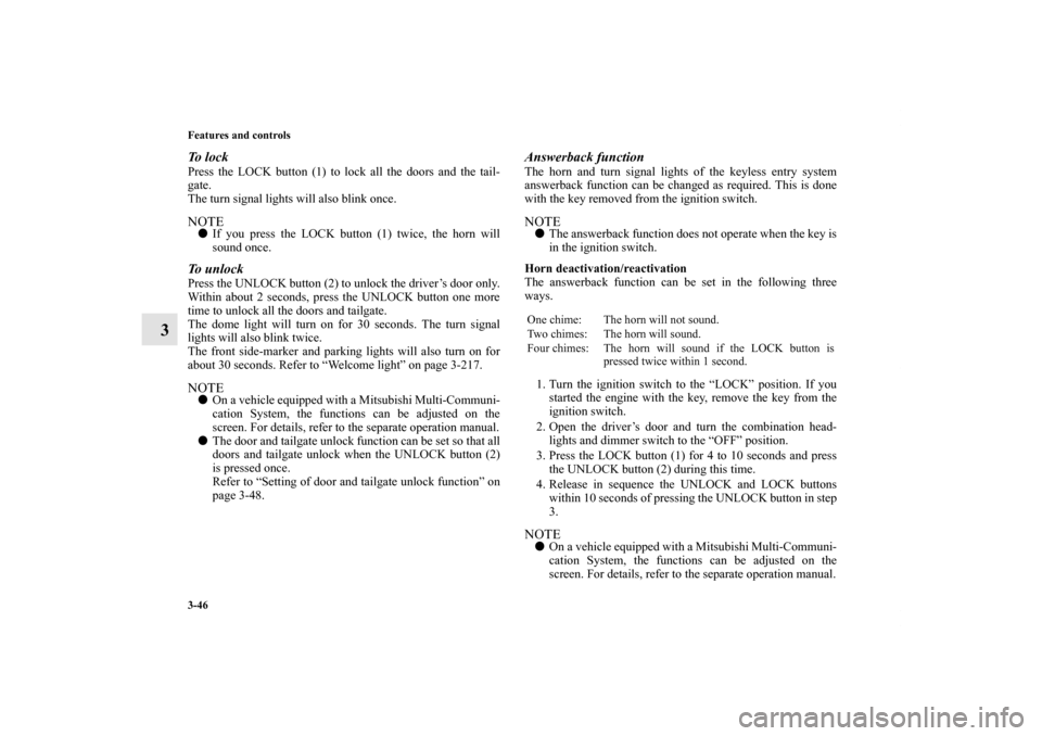 MITSUBISHI OUTLANDER 2011 2.G Owners Manual 3-46 Features and controls
3
To  l o c kPress the LOCK button (1) to lock all the doors and the tail-
gate.
The turn signal lights will also blink once.NOTEIf you press the LOCK button (1) twice, the