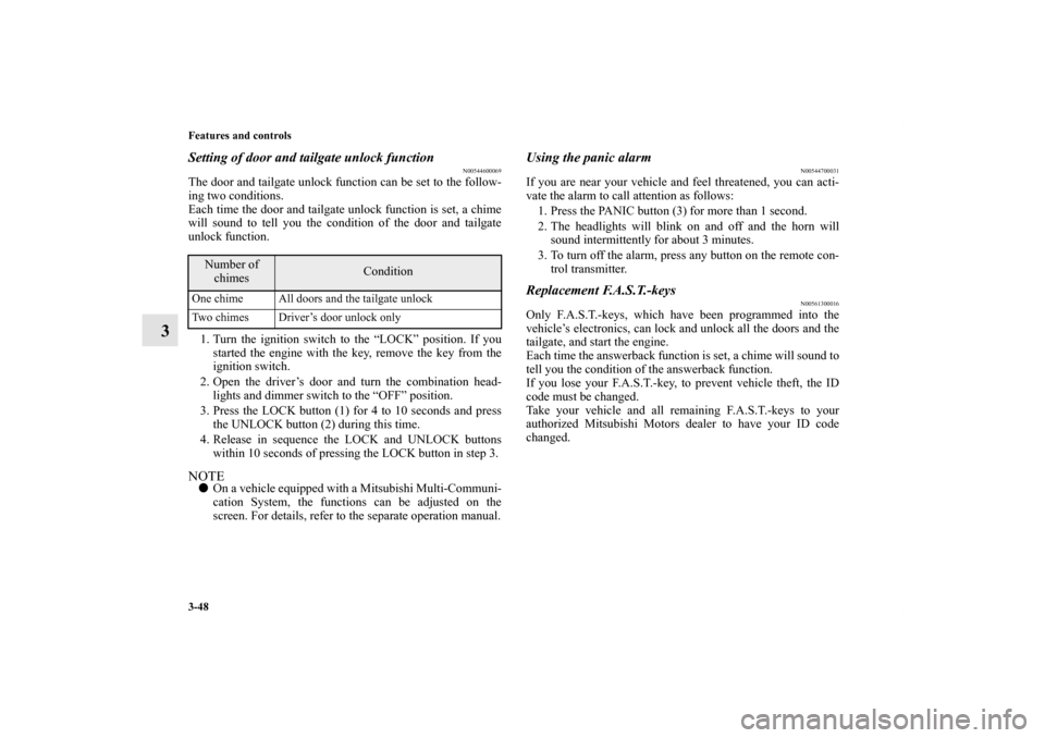 MITSUBISHI OUTLANDER 2011 2.G Owners Manual 3-48 Features and controls
3
Setting of door and tailgate unlock function
N00544600069
The door and tailgate unlock function can be set to the follow-
ing two conditions.
Each time the door and tailga