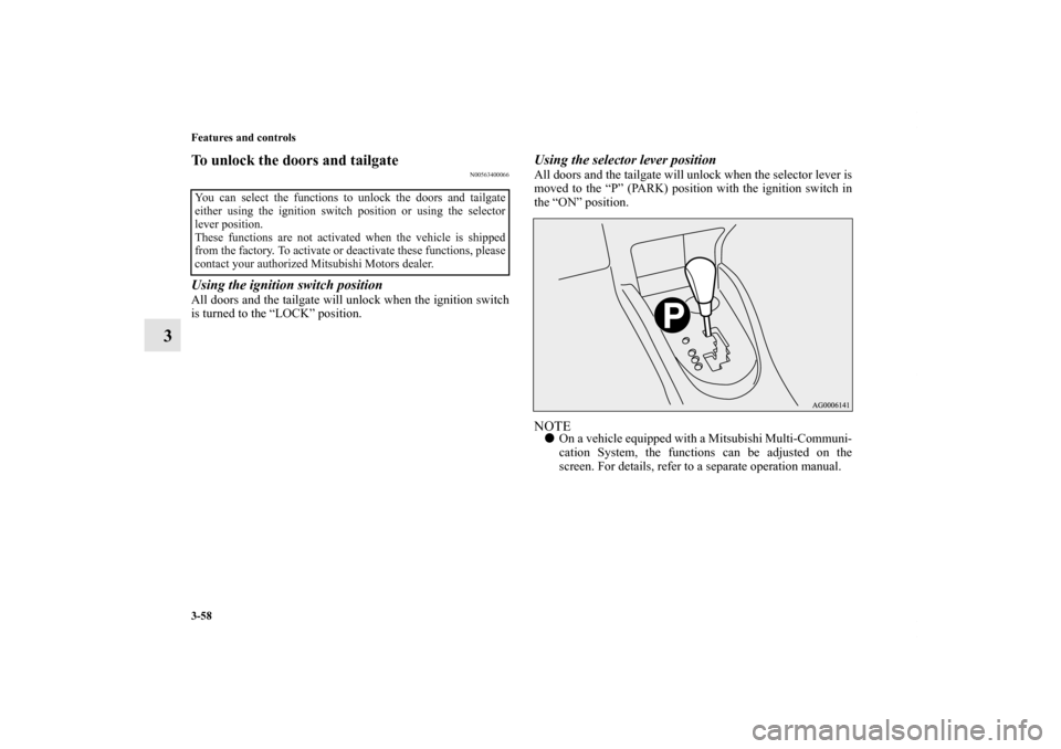 MITSUBISHI OUTLANDER 2011 2.G Owners Manual 3-58 Features and controls
3
To unlock the doors and tailgate
N00563400066
Using the ignition switch positionAll doors and the tailgate will unlock when the ignition switch
is turned to the “LOCK”