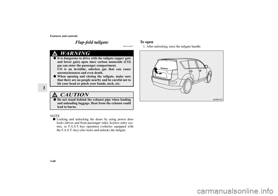 MITSUBISHI OUTLANDER 2011 2.G Owners Manual 3-60 Features and controls
3Flap-fold tailgate
N00510100227
NOTELocking and unlocking the doors by using power door
locks (driver and front passenger side), keyless entry sys-
tem, or F.A.S.T.-key op