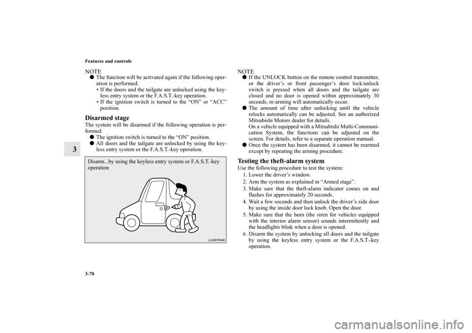 MITSUBISHI OUTLANDER 2011 2.G User Guide 3-70 Features and controls
3
NOTEThe function will be activated again if the following oper-
ation is performed.
• If the doors and the tailgate are unlocked using the key-
less entry system or the