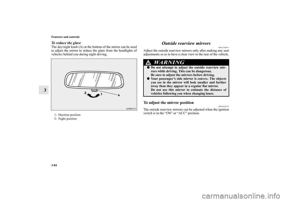 MITSUBISHI OUTLANDER 2011 2.G Owners Manual 3-84 Features and controls
3
To reduce the glareThe day/night knob (A) at the bottom of the mirror can be used
to adjust the mirror to reduce the glare from the headlights of
vehicles behind you durin
