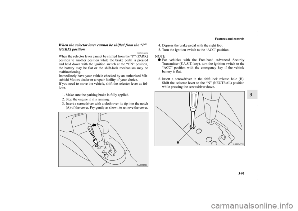 MITSUBISHI OUTLANDER 2011 2.G Owners Manual Features and controls
3-95
3
When the selector lever cannot be shifted from the “P” 
(PARK) position
N00563100034
When the selector lever cannot be shifted from the “P” (PARK)
position to anot