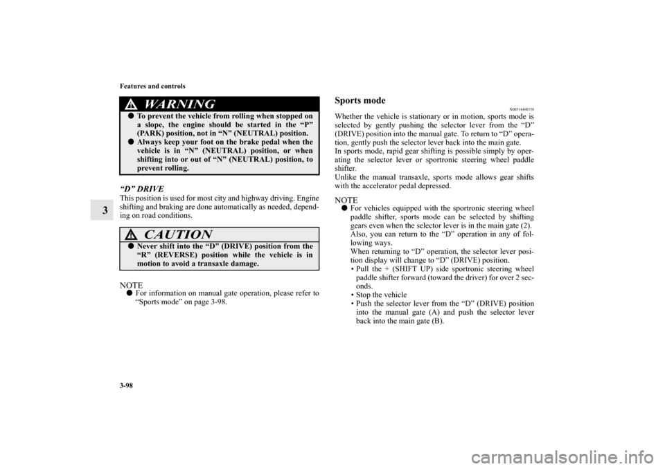 MITSUBISHI OUTLANDER 2011 2.G Owners Manual 3-98 Features and controls
3
“D” DRIVEThis position is used for most city and highway driving. Engine
shifting and braking are done automatically as needed, depend-
ing on road conditions.NOTEFor