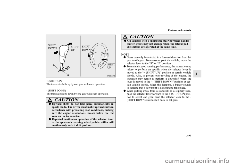 MITSUBISHI OUTLANDER 2011 2.G Owners Manual Features and controls
3-99
3
NOTEGears can only be selected in a forward direction from 1st
gear to 6th gear. To reverse or park the vehicle, move the
selector lever to the “R” or “P” positio