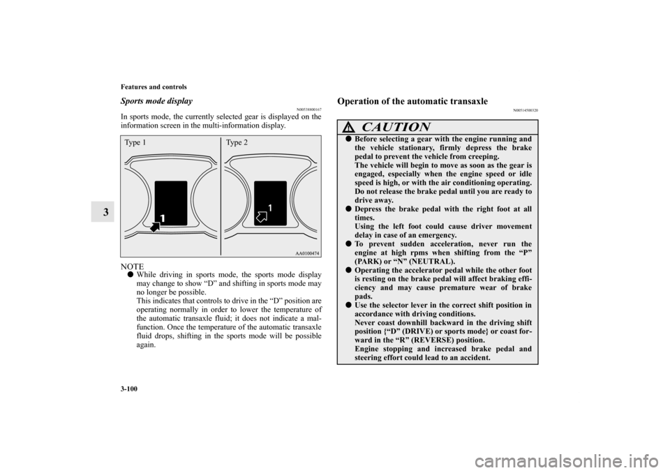 MITSUBISHI OUTLANDER 2011 2.G Owners Manual 3-100 Features and controls
3
Sports mode display
N00538800167
In sports mode, the currently selected gear is displayed on the
information screen in the multi-information display.NOTEWhile driving in