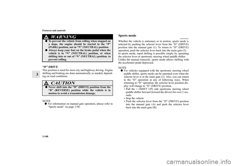 MITSUBISHI OUTLANDER 2011 2.G Owners Manual 3-108 Features and controls
3
“D” DRIVEThis position is used for most city and highway driving. Engine
shifting and braking are done automatically as needed, depend-
ing on road conditions.NOTEFo