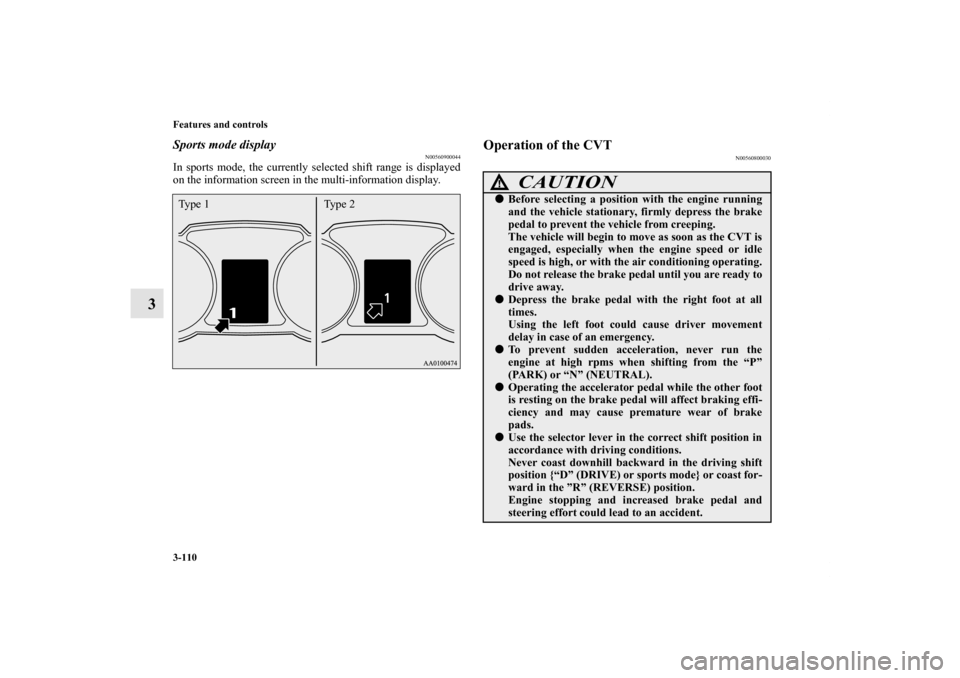 MITSUBISHI OUTLANDER 2011 2.G Owners Manual 3-110 Features and controls
3
Sports mode display
N00560900044
In sports mode, the currently selected shift range is displayed
on the information screen in the multi-information display.
Operation of 