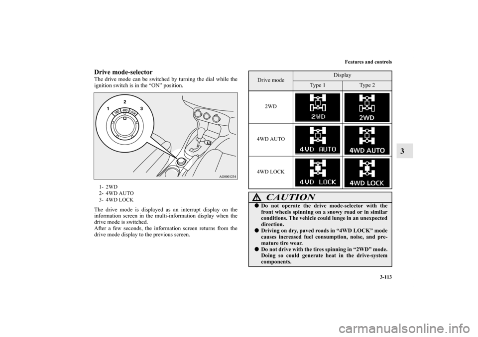 MITSUBISHI OUTLANDER 2011 2.G Owners Manual Features and controls
3-113
3
Drive mode-selectorThe drive mode can be switched by turning the dial while the
ignition switch is in the “ON” position.
The drive mode is displayed as an interrupt d