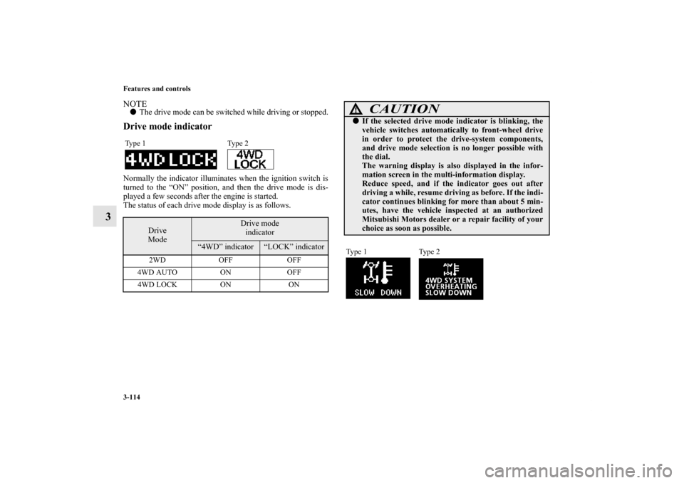 MITSUBISHI OUTLANDER 2011 2.G Owners Manual 3-114 Features and controls
3
NOTEThe drive mode can be switched while driving or stopped.Drive mode indicatorNormally the indicator illuminates when the ignition switch is
turned to the “ON” pos