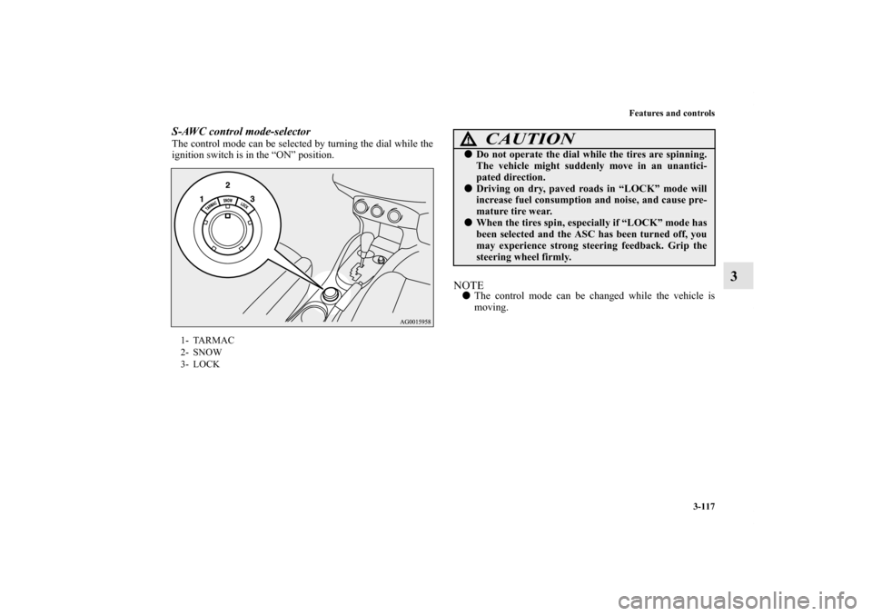 MITSUBISHI OUTLANDER 2011 2.G Owners Manual Features and controls
3-117
3
S-AWC control mode-selectorThe control mode can be selected by turning the dial while the
ignition switch is in the “ON” position.
NOTEThe control mode can be change