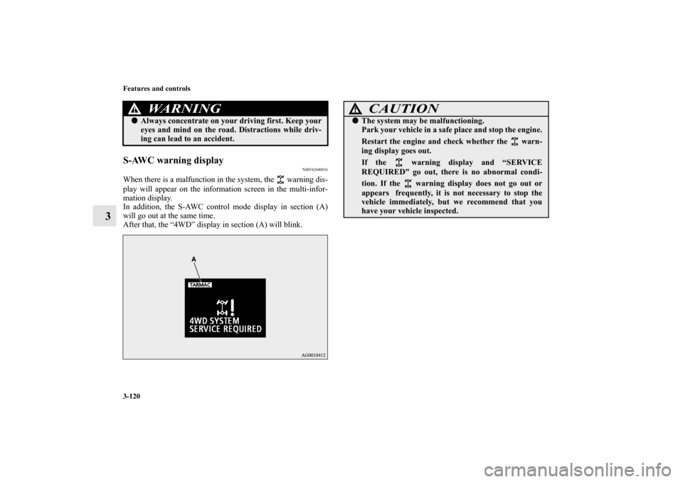 MITSUBISHI OUTLANDER 2011 2.G Owners Manual 3-120 Features and controls
3
S-AWC warning display
N00542600036
When there is a malfunction in the system, the   warning dis-
play will appear on the information screen in the multi-infor-
mation dis