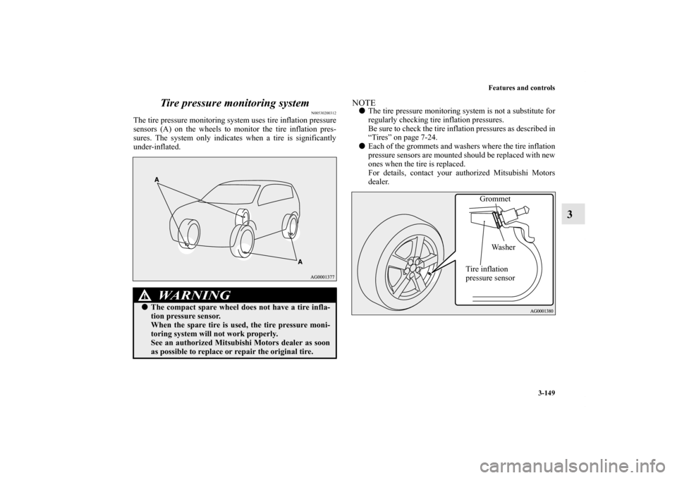 MITSUBISHI OUTLANDER 2011 2.G User Guide Features and controls
3-149
3 Tire pressure monitoring system
N00530200312
The tire pressure monitoring system uses tire inflation pressure
sensors (A) on the wheels to monitor the tire inflation pres