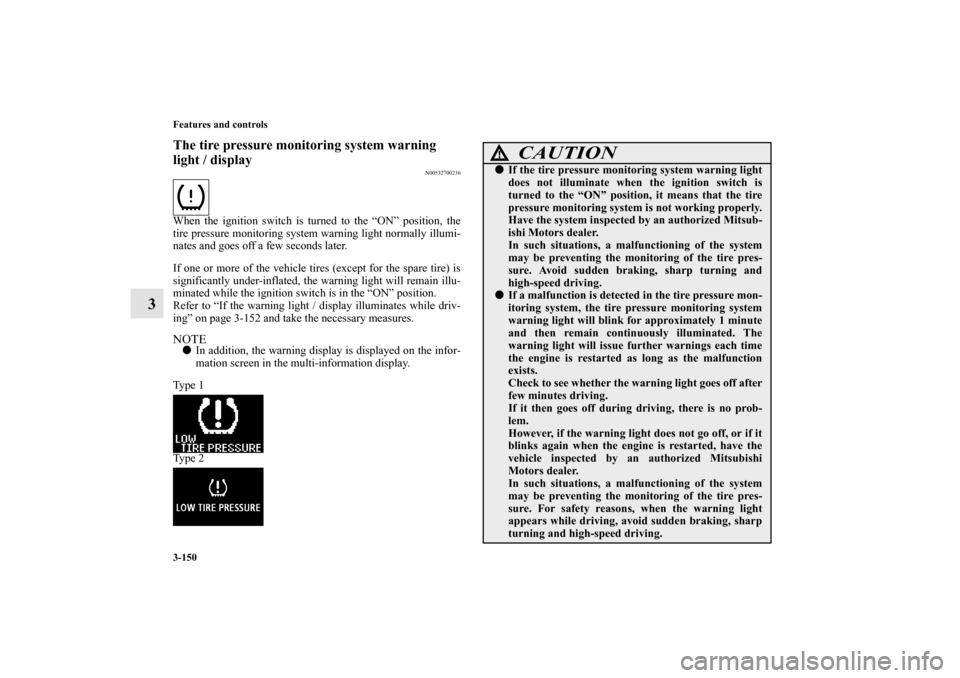 MITSUBISHI OUTLANDER 2011 2.G Owners Manual 3-150 Features and controls
3
The tire pressure monitoring system warning 
light / display
N00532700236
When the ignition switch is turned to the “ON” position, the
tire pressure monitoring system