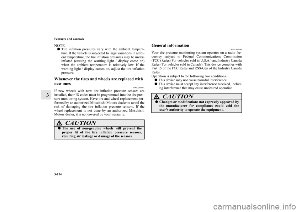 MITSUBISHI OUTLANDER 2011 2.G Owners Manual 3-154 Features and controls
3
NOTETire inflation pressures vary with the ambient tempera-
ture. If the vehicle is subjected to large variations in ambi-
ent temperature, the tire inflation pressures 