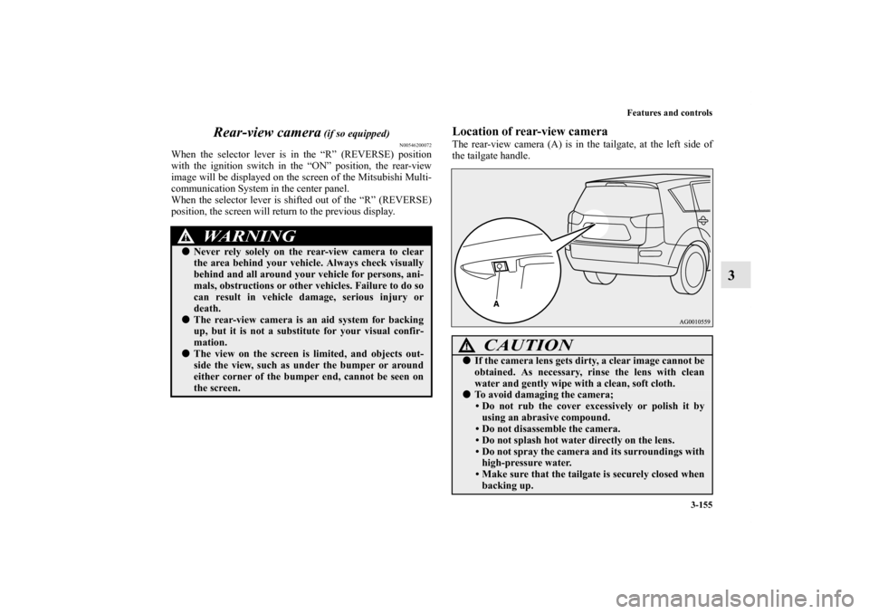 MITSUBISHI OUTLANDER 2011 2.G Owners Manual Features and controls
3-155
3 Rear-view camera
 (if so equipped)
N00546200072
When the selector lever is in the “R” (REVERSE) position
with the ignition switch in the “ON” position, the rear-v