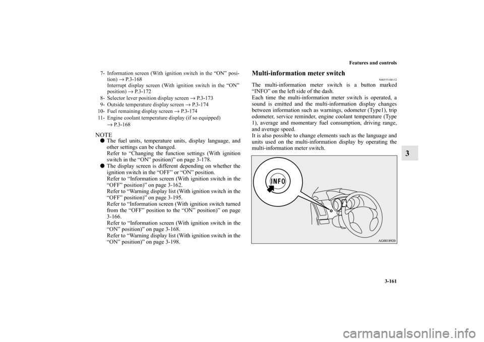 MITSUBISHI OUTLANDER 2011 2.G Owners Manual Features and controls
3-161
3
NOTEThe fuel units, temperature units, display language, and
other settings can be changed.
Refer to “Changing the function settings (With ignition
switch in the “ON