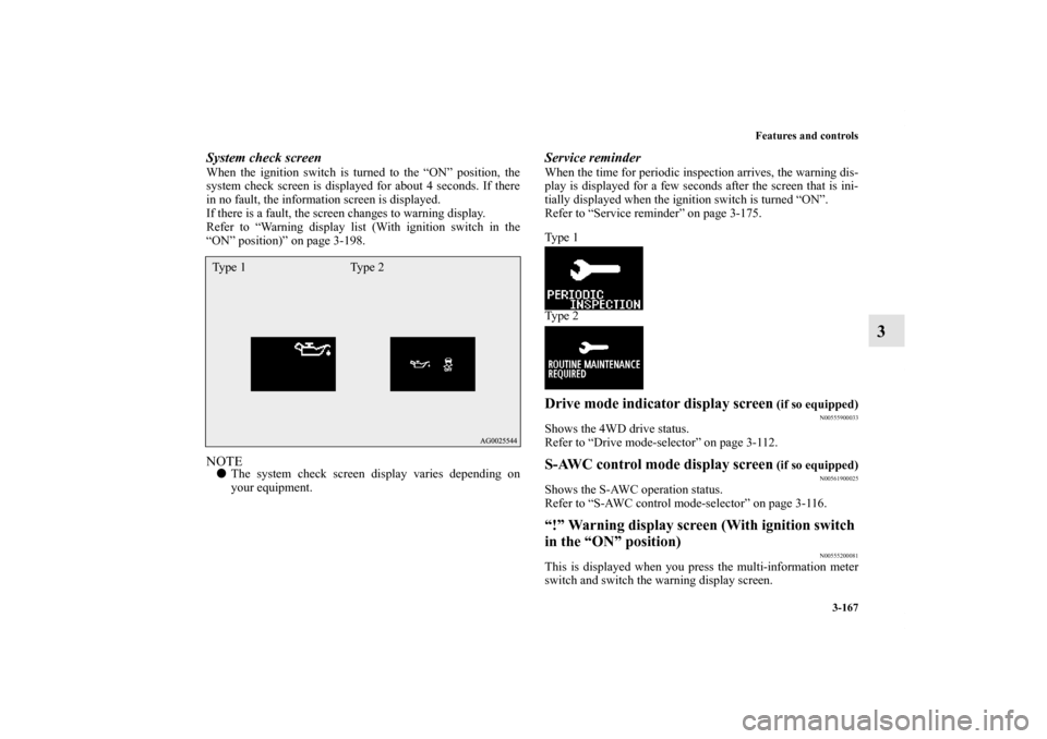 MITSUBISHI OUTLANDER 2011 2.G Owners Manual Features and controls
3-167
3
System check screenWhen the ignition switch is turned to the “ON” position, the
system check screen is displayed for about 4 seconds. If there
in no fault, the inform