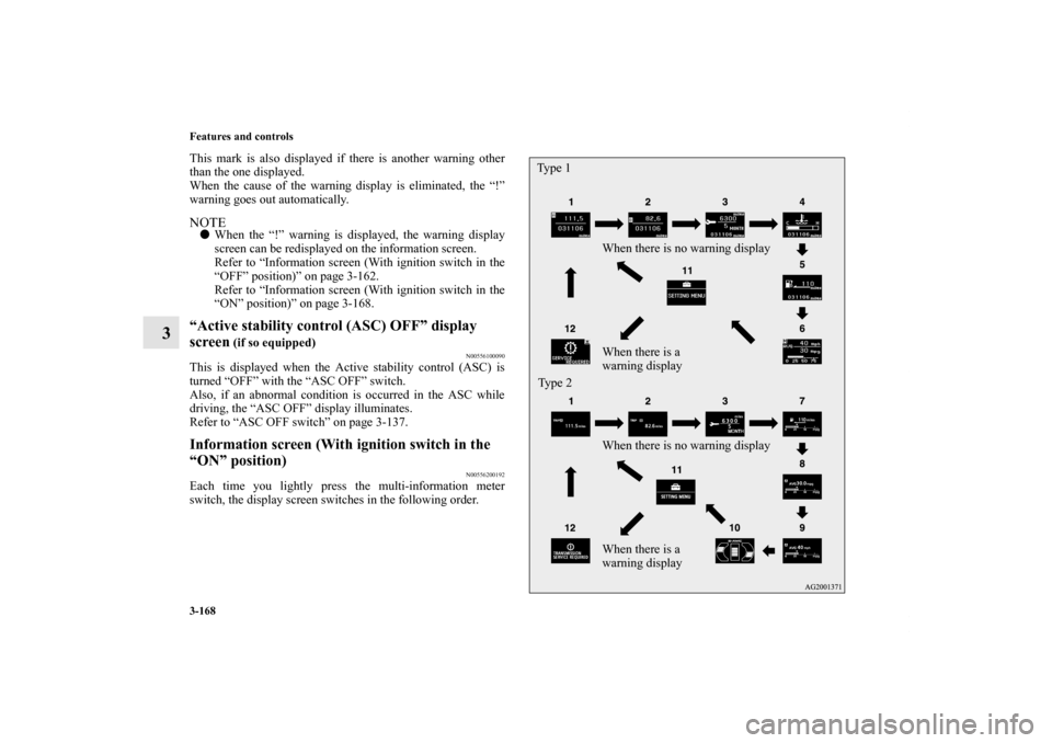 MITSUBISHI OUTLANDER 2011 2.G Owners Manual 3-168 Features and controls
3
This mark is also displayed if there is another warning other
than the one displayed.
When the cause of the warning display is eliminated, the “!”
warning goes out au