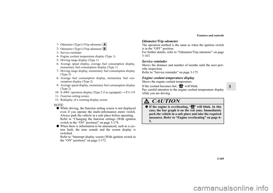 MITSUBISHI OUTLANDER 2011 2.G Owners Manual Features and controls
3-169
3
NOTEWhile driving, the function setting screen is not displayed
even if you operate the multi-information meter switch.
Always park the vehicle in a safe place before op