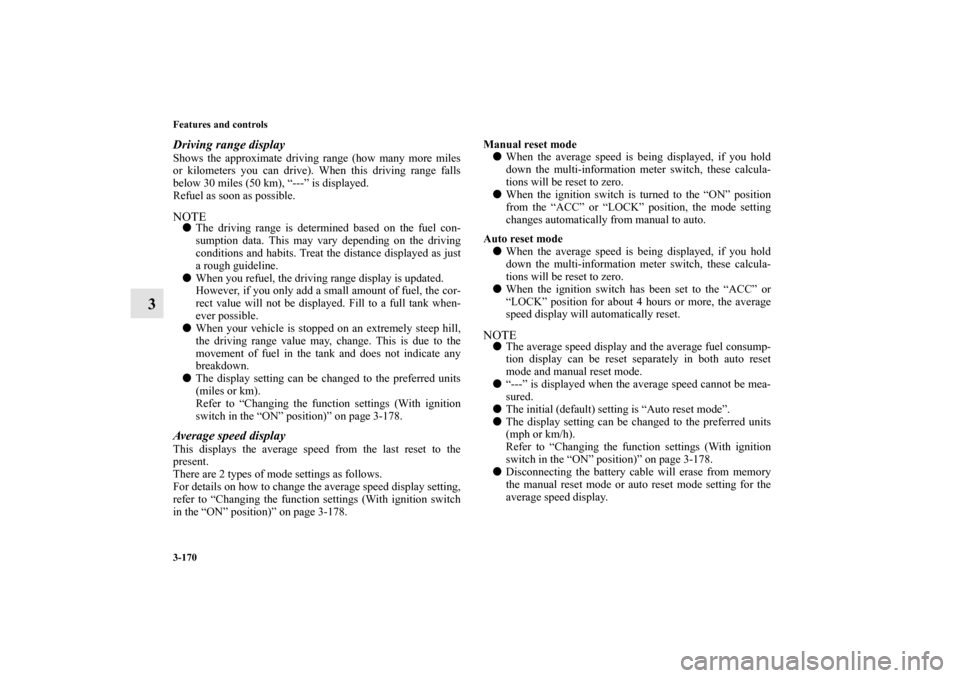 MITSUBISHI OUTLANDER 2011 2.G Owners Manual 3-170 Features and controls
3
Driving range displayShows the approximate driving range (how many more miles
or kilometers you can drive). When this driving range falls
below 30 miles (50 km), “---