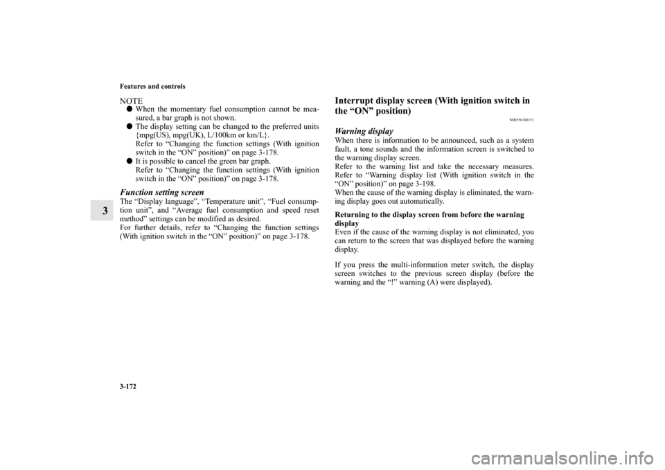 MITSUBISHI OUTLANDER 2011 2.G Owners Manual 3-172 Features and controls
3
NOTEWhen the momentary fuel consumption cannot be mea-
sured, a bar graph is not shown.
The display setting can be changed to the preferred units
{mpg(US), mpg(UK), L/1